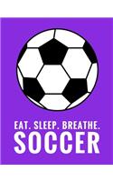 Eat. Sleep. Breathe. Soccer