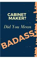 Cabinet Maker? Did You Mean Badass: Blank Line Occupation Journal to Show Appreciation to That Colleague or Friend