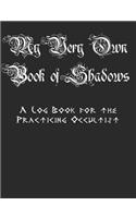 My Very Own Book of Shadows: A Grimoire Log Book for the Practicing Occultist