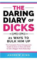 Daring Dairy of Dicks: 21 Ways to Bulk Him Up: The Complete Penis Enlargement Guide to Grow in Size and Girth to Get a Bigger Penis Naturally