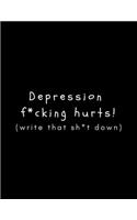 Depression F*cking Hurts! (Write That Sh*t Down)