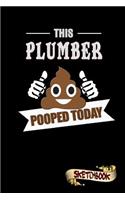 This Plumber Pooped Today: Sketchbook, Funny Sarcastic Birthday Notebook Journal for Pipers, Plumbing Professionals to Write on