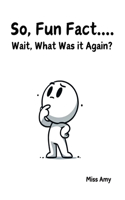 So, Fun Fact...Wait, What Was it Again?