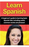 Learn Spanish: A beginner's guide to learning basic Spanish fast, including useful common words and phrases!