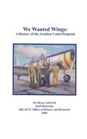 We Wanted Wings: A History of the Aviation Cadet Program