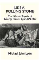Like A Rolling Stone: The Life and Travels of George Francis Lyon, RN, FRS