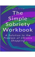 The Simple Sobriety Workbook: A Solution to the Problem of Chronic Shopping
