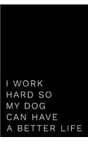 I Work Hard So My Dog Can Have a Better Life