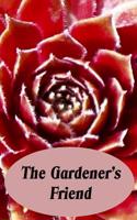 The Gardener's Friend: A Handy Journal Notebook for the Gardener to Keep Track of What Is Working in the Garden Now and Also Planning for the Garden in the Future.