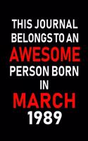 This Journal Belongs to an Awesome Person Born in March 1989: Blank Lined 6x9 Born in March with Birth Year Journal/Notebooks as an Awesome Birthday Gifts for Your Family, Friends, Coworkers, Bosses, Colleagues