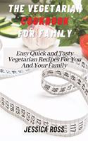 The Vegetarian Cookbook for Family: Easy Quick and Tasty Vegetarian Recipes For You And Your Family