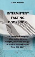 Intermittent Fasting Cookbook: The complete step-by-step guide to lose weight, increase energy, promote longevity and heal the body