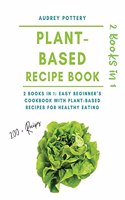 The Plant-Based Recipe Book: 2 books in 1: Easy Beginner's Cookbook with Plant-Based Recipes for Healthy Eating!!!(Plant-Based Diet)
