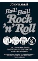 Hail! Hail! Rock'n'roll: The Ultimate Guide to the Music, the Myths and the Madness