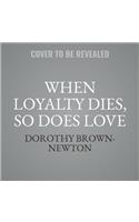 When Loyalty Dies, So Does Love Lib/E