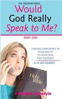 Would God Really Speak To Me? Part One: FINDING CONFIDENCE IN YOUR ABILITY TO HEAR GOD FOR YOURSELF A 21-Day Journey(2 Freedom)