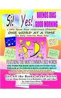 Si Yes BUENOS DIAS GOOD MORNING I CAN Speak Read Understand SPANISH ONE WORD AT A TIME The Easy Coloring Book Way FEATURING THE MOST COMMON USED WORDS: ONE WORD PER BOOK REPEATED ON EVERY PAGE FOR EASE & TO ENHANCE ROTE LEARNING SKILLS A Fun & Super