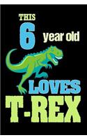 This 6 Year Old Loves T-Rex: Cute Dinosaur 6th Birthday Gift Journal