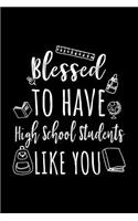 Blessed To Have High School Students Like You: High School Teacher Appreciation Journal Notebook