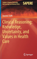 Clinical Reasoning: Knowledge, Uncertainty, and Values in Health Care