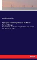 Apocrypha Concerning the Class of 1855 of Harvard College: And Their Deeds and Misdeeds during the fifteen years between July, 1865 and July, 1880