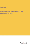 Compte-rendu des travaux de la Société académique de l'Aube