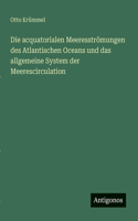 Die acquatorialen Meeresströmungen des Atlantischen Oceans und das allgemeine System der Meerescirculation