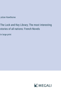 The Lock and Key Library; The most interesting stories of all nations: French Novels: in large print