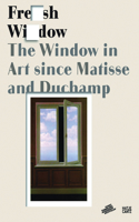 Fresh Widow: The Window in Art Since Matisse and Duchamp: The Window in Art Since Matisse and Duchamp