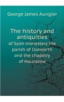 The History and Antiquities of Syon Monastery the Parish of Isleworth and the Chapelry of Hounslow