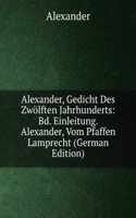Alexander, Gedicht Des Zwolften Jahrhunderts: Bd. Einleitung. Alexander, Vom Pfaffen Lamprecht (German Edition)