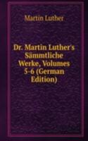 Dr. Martin Luther's Sammtliche Werke, Volumes 5-6 (German Edition)