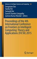 Proceedings of the 4th International Conference on Frontiers in Intelligent Computing: Theory and Applications (Ficta) 2015
