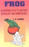 Frog: An Introduction to Anatomy, Histology and Embryology