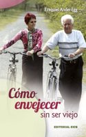 Como envejecer sin ser viejo: Anadir anos a la vida y vida a los anos