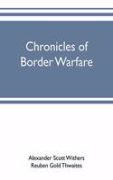 Chronicles of border warfare: or, a history of the settlement by the whites, of northwestern Virginia, and of the Indian wars and massacres, in that section of the state