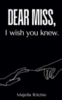 Dear Miss, I wish you knew.