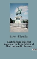 Dictionnaire du sport équestre, de l'équitation, et des courses de chevaux