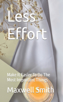 Less Effort: Make It Easier To Do The Most Important Things
