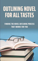 Outlining Novel For All Tastes: Finding The Novel Outlining Process That Works For You: Outline Format For A Novel