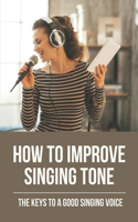 How To Improve Singing Tone: The Keys To A Good Singing Voice: Improving The Head Voice