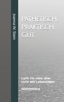 Pathetisch. Praktisch. Gut.: 50 Wortexperimente - Gedichte für viele, aber nicht alle Lebenslagen