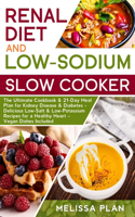 RENAL DIET and LOW-SODIUM SLOW COOKER: The Ultimate Cookbook & 21-Day Meal Plan for Kidney Disease & Diabetes - Delicious Low-Salt & Low-Potassium Recipes for a Healthy Heart - Vegan Dish