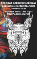 American Dangerous Animals - An Adult Coloring Book Featuring Super Cute and Adorable Animals for Stress Relief and Relaxation