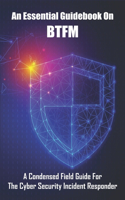 An Essential Guidebook On BTFM: A Condensed Field Guide For The Cyber Security Incident Responder: Information Security Books