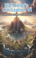 Sid Meier's Civilization VI Companion Guide & Walkthrough