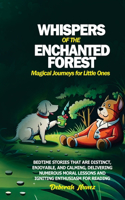 WHISPERS OF THE ENCHANTED FOREST Magical Journeys for Little Ones: Bedtime stories that are distinct, enjoyable, and calming, delivering numerous moral lessons and igniting enthusiasm for reading