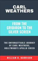 Carl Weathers: FROM THE GRIDIRON TO THE SILVER SCREEN: The Unforgettable Journey of Carl Weathers, Hollywood's Apollo Creed