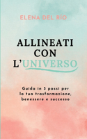 Allineati Con l'Universo: Guida in 3 passi per la tua trasformazione, benessere e successo