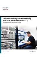 Troubleshooting and Maintaining Cisco IP Networks (Tshoot) Foundation Learning Guide
